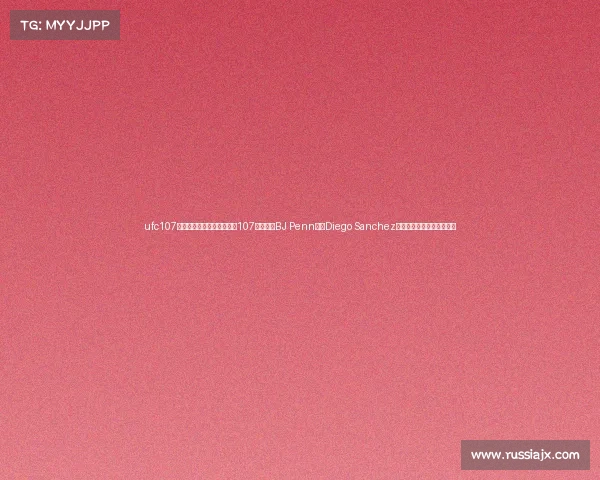 ufc107完整赛事—终极格斗冠军赛107完整赛事BJ Penn对决Diego Sanchez轻量级冠军卫冕战精华回放